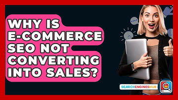 Why Is E-commerce SEO Not Converting Into Sales? - SearchEnginesHub.com