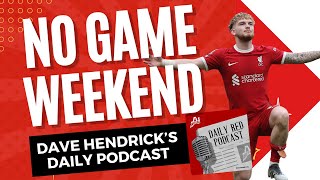 No Game Weekend - Daily Red Podcast | Liverpool FC News with Dave Hendrick for Anfield Index