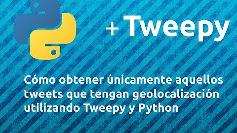 Cómo obtener únicamente tweets con geolocalización utilizando Tweepy y Python