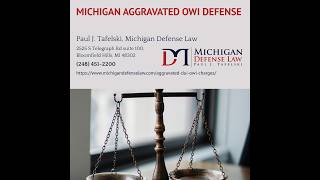 What Are Aggravated DUI/OWI Charges in Michigan by Paul J. Tafelski