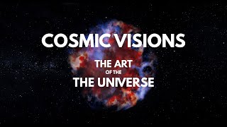 COSMIC VISIONS: The Art of the Universe