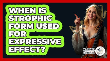 When Is Strophic Form Used For Expressive Effect?