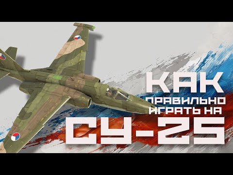 Видео: КАК ПРАВИЛЬНО ИГРАТЬ НА СУ-25!