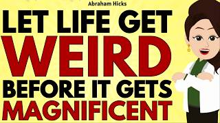 Let Life Get Weird Before it Gets Magnificent ✅Abraham Hicks 2026