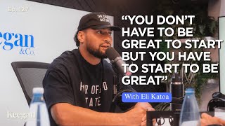 #127 Eli Katoa: You've Got to Start to be Great