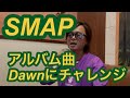 SMAPのいい曲を心を込めて歌いますDawn