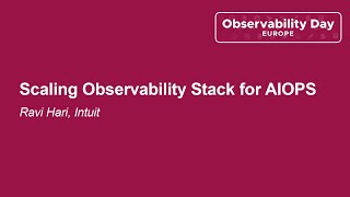 Scaling Observability Stack for AIOPS - Ravi Hari, Intuit