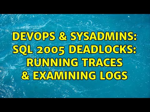 DevOps & SysAdmins: SQL 2005 Deadlocks: Running Traces & Examining Logs (2 Solutions!!)