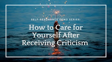 Self-Resonance: How to care for yourself after receiving criticism