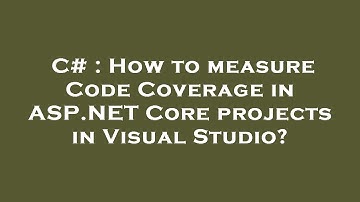 C# : How to measure Code Coverage in ASP.NET Core projects in Visual Studio?