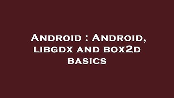 Android : Android, libgdx and box2d basics