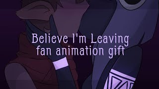 Believe I'm Leaving (Fan animation) [Gift] | 16+?