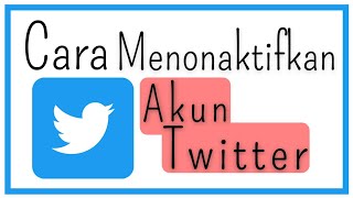 Cara Menonaktifkan Akun Twitter Sementara / Permanen | How to Deactivate Twitter Account Temporarily
