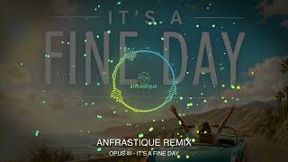 OPUS III - IT'S A FINE DAY (ANFRASTIQUE REMIX)
