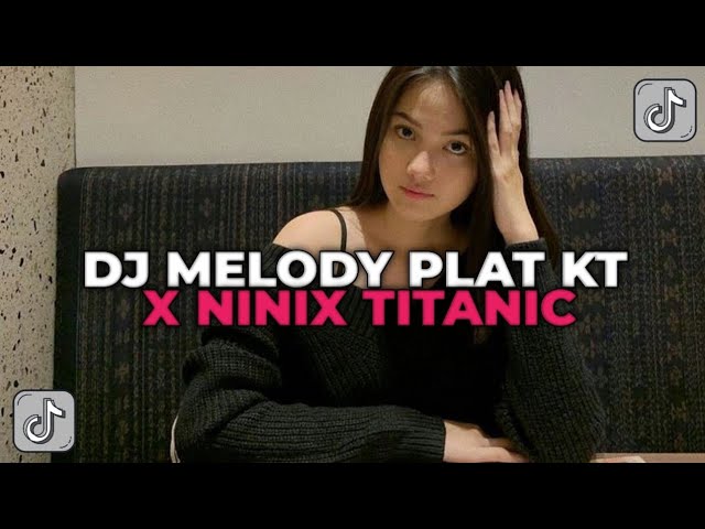 DJ MELODY PLAT KT X NINIX TITANIC | DJ MASDAN RMX YANG KALIAN CARI CARI!!! class=