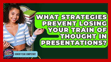 What Strategies Prevent Losing Your Train Of Thought In Presentations? - Junior Year Jumpstart