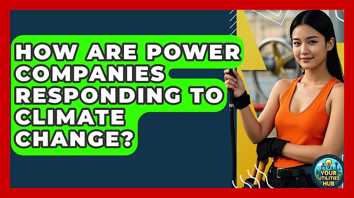 How Are Power Companies Responding to Climate Change? - Your Utilities Hub