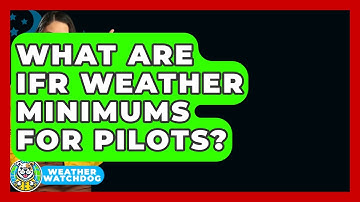 What Are IFR Weather Minimums For Pilots? - Weather Watchdog