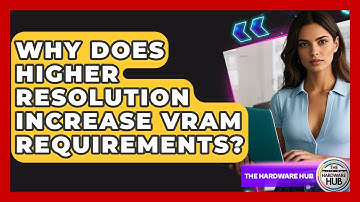 Why Does Higher Resolution Increase VRAM Requirements? - The Hardware Hub