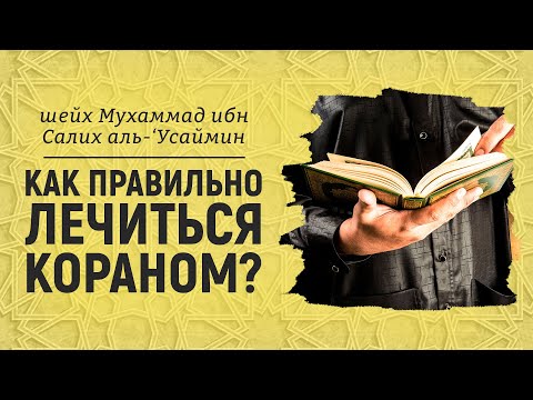 Как правильно лечиться Кораном? Шейх Мухаммад ибн Салих аль-Усеймин