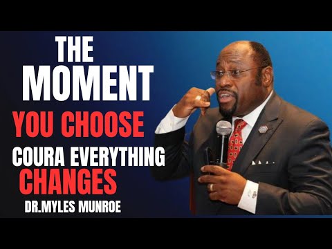 The Moment You Choose Courage, Everything Changes Dr.myles Munroe ...