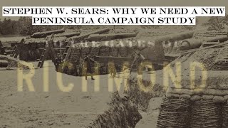 Stephen W. Sears: Why We Need a New Peninsula Campaign Study