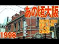 あの頃大阪　1998年10月頃　阿倍野区、西成区、浪速区、西区、中央区、北区天満、天神橋筋を移動します。