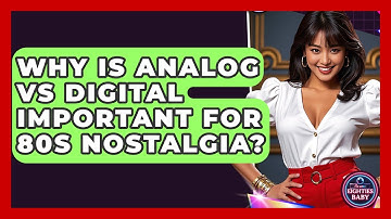 Why Is Analog Vs Digital Important For 80s Nostalgia? - I