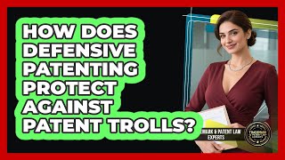 How Does Defensive Patenting Protect Against Patent Trolls? - Trademark and Patent Law Experts