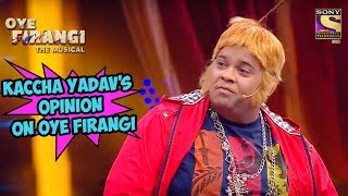 Kaccha Yadav's Opinion On Oye Firangi | Oye  Firangi - The Musical Special