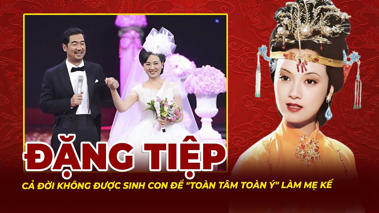 Đặng Tiệp: Cả Đời Không Được Sinh Con Để Toàn Tâm Toàn Ý Làm Mẹ Kế | Tệp Tin Mật
