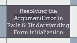 Resolving the ArgumentError in Rails 6: Understanding Form Initialization