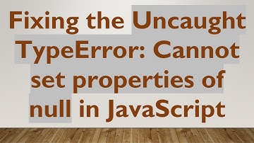 Fixing the Uncaught TypeError: Cannot set properties of null in JavaScript