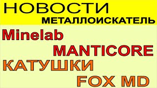 НОВОСТИ - Металлоискатель Minelab MANTICORE. новые катушки FOX MD, поиск самородков металлоискателем