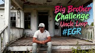 Big Brother Challenge by Uncle Loop #EGR