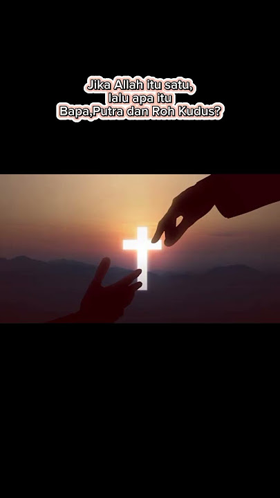 Jika Allah itu satu,lalu apa itu Bapa,Putra dan Roh Kudus?