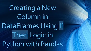 Creating a New Column in DataFrames Using If Then Logic in Python with Pandas