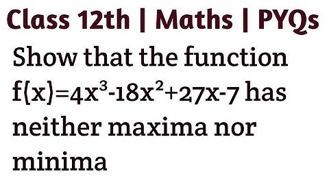 Show that the function f(x)=4x³-18x²+27x-7 has neither maxima nor minima | Class 12 #cbseclass12