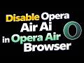 How to Disable Opera Air AI in Opera Air Browser | How to  Turn Off Opera  AI in Opera Air