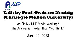 Talk by Prof. Graham Neubig (Carnegie Mellon University) on "Is My NLP Model Working? ...."