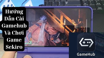 Hướng Dẫn Cài GameHub 4.1.1 Mới Nhất Và Chơi Game Sekiro Chi Tiết