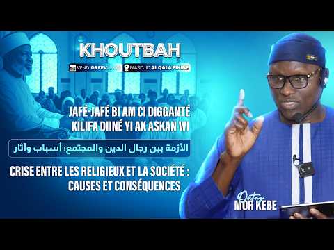 Replay Oustaz Mor KÉBÉ Khoutbah 06-02-26:Jafé-jafé bi am ci digganté kilifa Diiné yi ak askan wi...