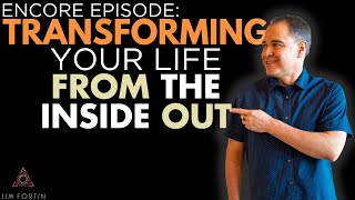 The Jim Fortin Podcast - E97 - ENCORE Episode: Transforming your life from the inside out.