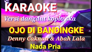 OJO DI BANDINGKE - Denny Caknan & Abah Lala | Karaoke nada pria | Lirik