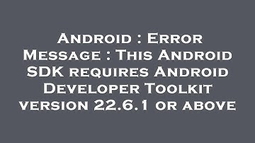 Android : Error Message : This Android SDK requires Android Developer Toolkit version 22.6.1 or abov