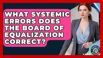 What Systemic Errors Does The Board Of Equalization Correct? - Property Taxes Uncovered