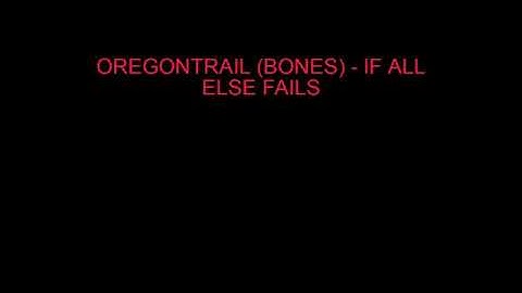 OREGONTRAIL (BONES) - IF ALL ELSE FAILS (LYRICS)