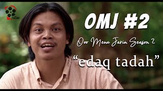 OMJ (Ooo Menu Jarin)#2 - Edaq Tadah