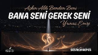 Yunus Emre - Bana Seni Gerek Seni Aşkın Aldı Benden Beni - Binlerce Ses, Tek Bir İlahi Nefes