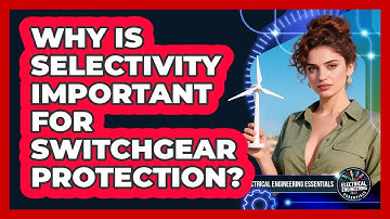 Why Is Selectivity Important For Switchgear Protection? - Electrical Engineering Essentials